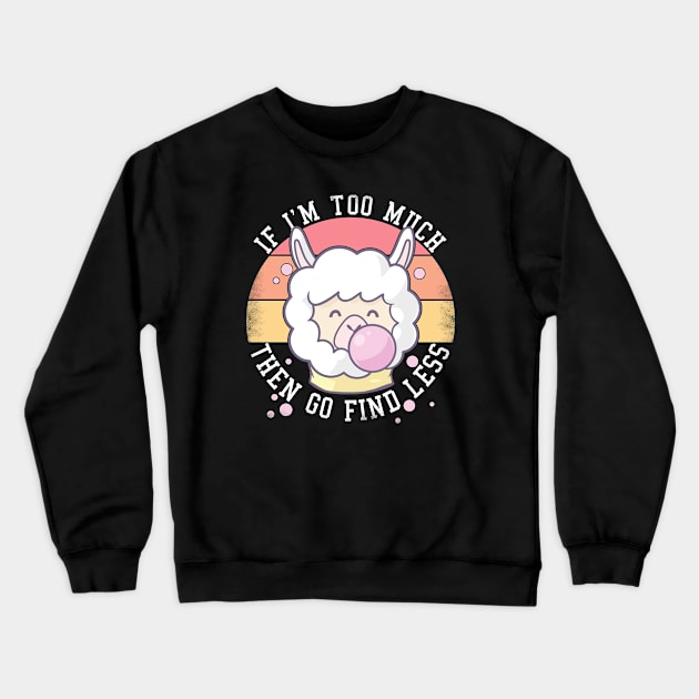 If I'm Too Much Then Go Find Less Funny Llamas Retro Crewneck Sweatshirt by alcoshirts